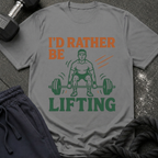 I'd Rather Be Lifting T-Shirt