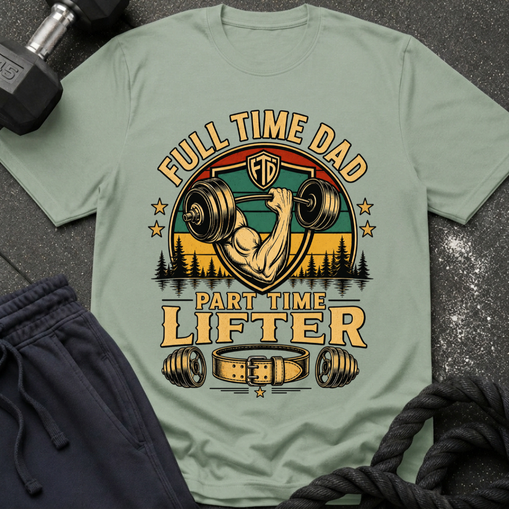 Full Time Dad, Part Time Lifter T-Shirt