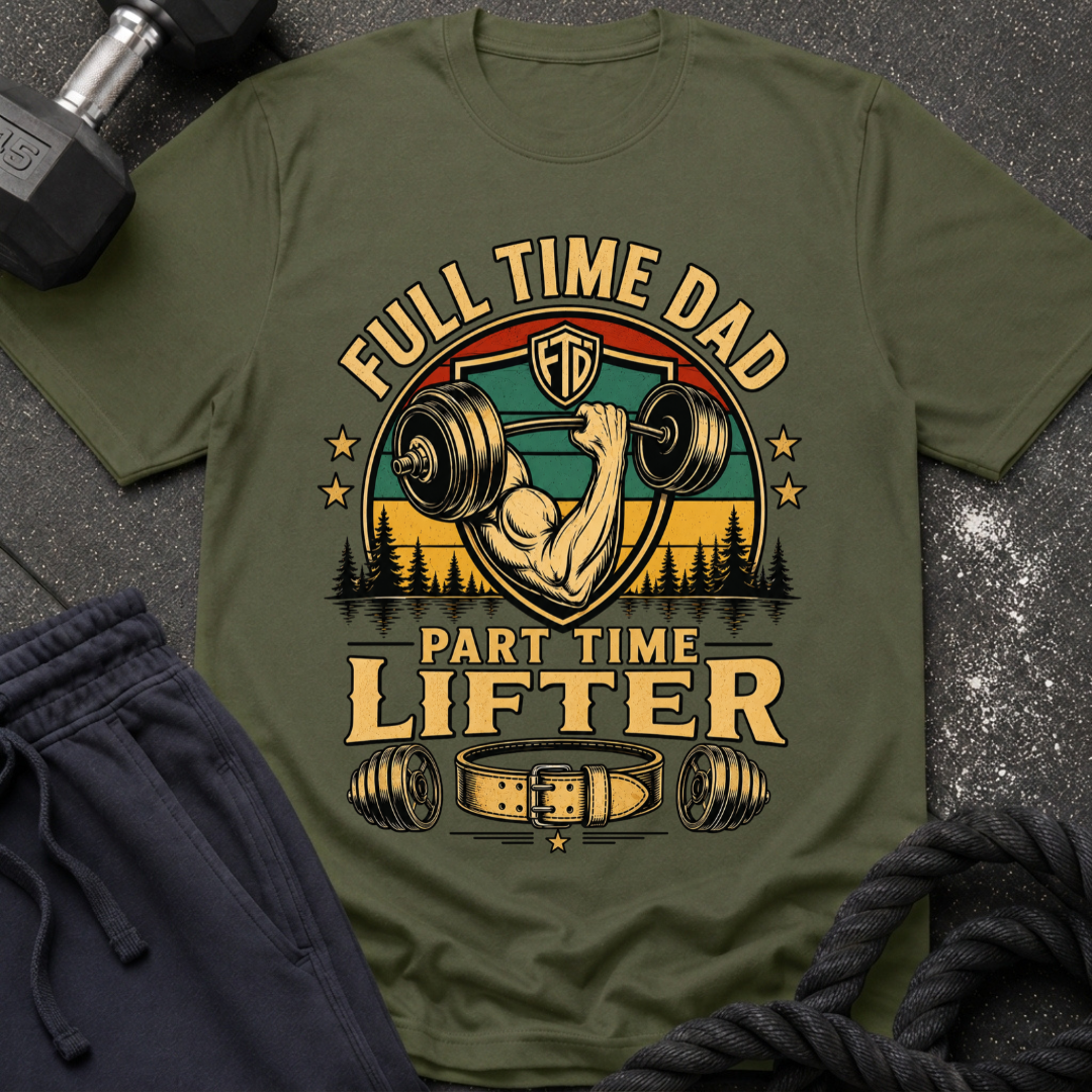 Full Time Dad, Part Time Lifter T-Shirt